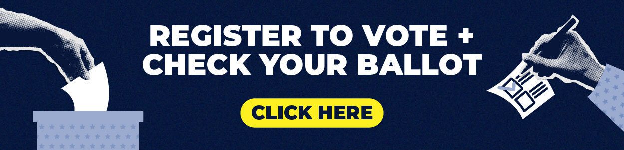 Register to vote and check your ballot. Click here.