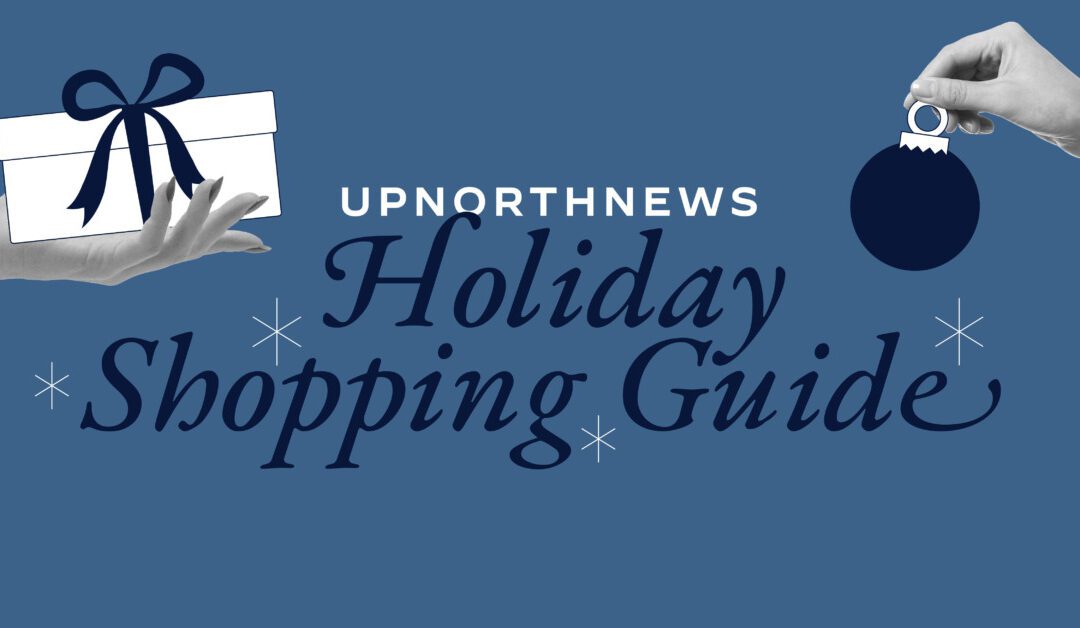The UpNorthNews Holiday Shopping Guide