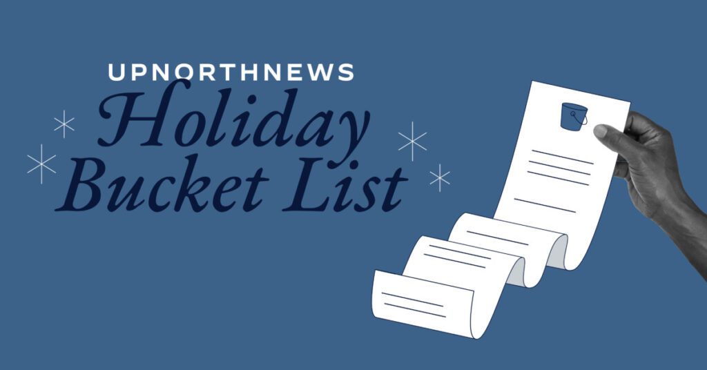 Graphic reading "UpNorthNews Holiday Bucket List"